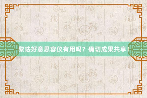 黎珐好意思容仪有用吗？确切成果共享！